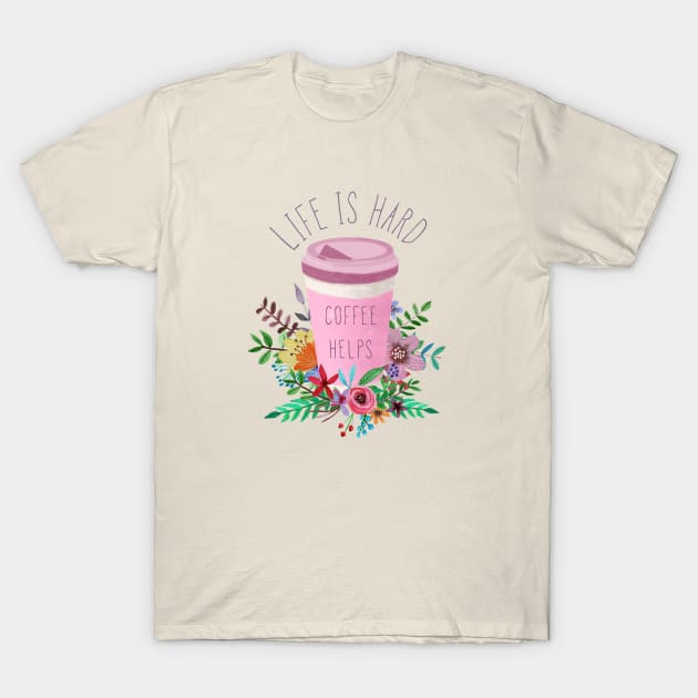 Life Is Hard But Coffee Helps T-Shirt by LittleBunnySunshine